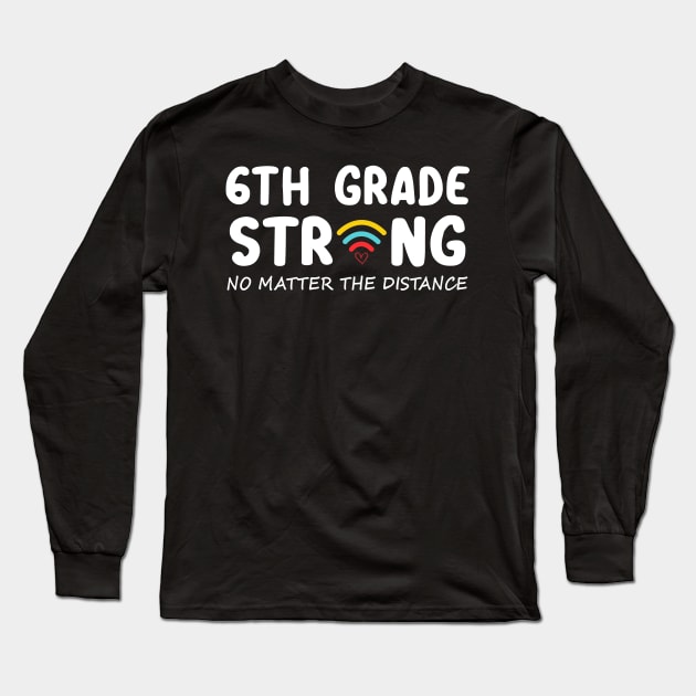 6th Grade Strong No Matter Wifi The Distance Shirt Funny Back To School Gift Long Sleeve T-Shirt by Alana Clothing